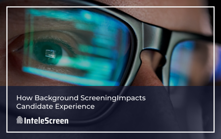How Background Screening Impacts Candidate Experience – 4 Ways the Right Technology Can Help!