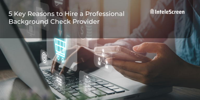 5 Key Reasons to Hire a Professional Background Check Provider